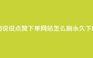 qq空间说说点赞下单网站 - qqsvip怎么刷永久