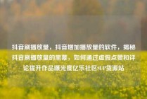 抖音刷播放量,抖音增加播放量的软件,揭秘抖音刷播放量的黑幕,如何通过虚假点赞和评论提升作品曝光度亿乐社区SUP货源站