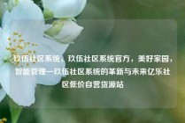 玖伍社区系统,玖伍社区系统官方,美好家园,智能管理—玖伍社区系统的革新与未来亿乐社区低价自营货源站