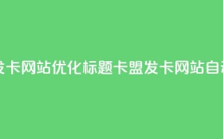 自动生成发卡网站SEO优化标题:卡盟发卡网站自动发卡服务