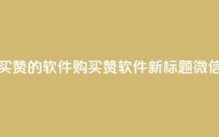 一块钱买赞的软件(购买赞软件新标题:微信一元赞)