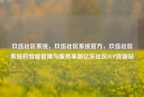 玖伍社区系统,玖伍社区系统官方,玖伍社区系统的智能管理与服务革新亿乐社区SUP货源站