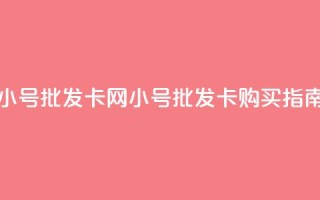 qq小号批发卡网(QQ小号批发卡购买指南)