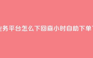 ks直播业务平台怎么下 - 回森24小时自助下单