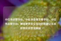 小红书点赞平台，小红书业务下单平台，小红书点赞平台，解锁更多社交互动的乐趣亿乐社区低价自营货源站