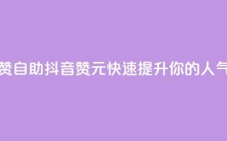 抖音1元100赞自助 - 抖音100赞1元,快速提升你的人气!