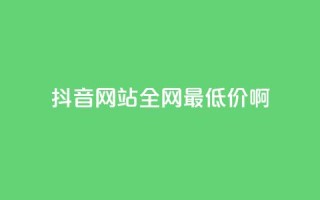 抖音网站全网最低价啊,卡盟排行榜前十 - 24小时自动发卡平台 - 刷qqvip网站卡盟