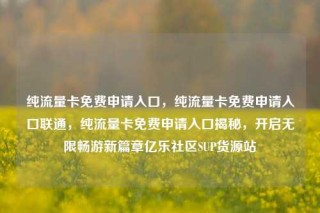 纯流量卡免费申请入口,纯流量卡免费申请入口联通,纯流量卡免费申请入口揭秘,开启无限畅游新篇章亿乐社区SUP货源站