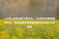 24小时dy业务自助下单平台，24小时在线直销服务平台，简化购物体验的新选择亿乐社区SUP货源站