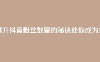 抖音粉丝 - 快速提升抖音粉丝数量的秘诀,助你成为抖音红人~