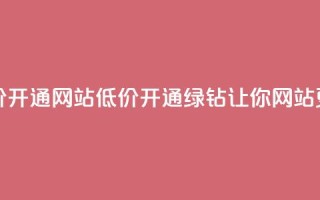 qq绿钻低价开通网站(低价开通QQ绿钻，让你网站更具魅力！)
