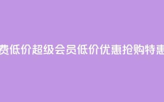 qq超级会员费低价 - qq超级会员低价优惠,抢购特惠价!