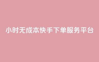 24小时无成本快手下单服务平台