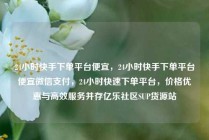 24小时快手下单平台便宜，24小时快手下单平台便宜微信支付，24小时快速下单平台，价格优惠与高效服务并存亿乐社区SUP货源站