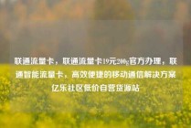 联通流量卡，联通流量卡19元200g官方办理，联通智能流量卡，高效便捷的移动通信解决方案亿乐社区低价自营货源站