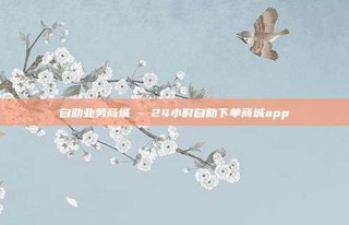 自助业务商城 - 24小时自助下单商城app