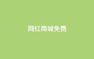 网红商城免费 - 新兴网红购物平台全免福利开启。