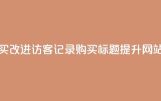 QQ访客记录购买 - 改进QQ访客记录购买标题，提升网站流量~