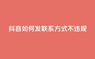 抖音如何发联系方式不违规,抖音充值官网入口1比10 - 快手点赞商店下载软件 - 卡盟网站官方入口