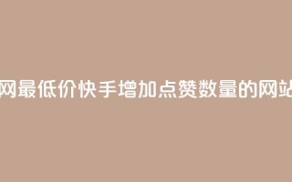 dy业务全网最低价 - 快手增加点赞数量的网站
