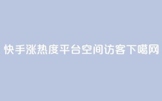 快手涨热度平台 - 空间访客QQ
