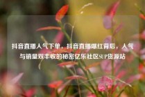 抖音直播人气下单，抖音直播爆红背后，人气与销量双丰收的秘密亿乐社区SUP货源站
