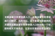 无限流量卡免费申请入口,无限流量卡免费申请入口移动,当然可以。以下是基于您提供的关键词无限流量卡免费申请入口创作的一个标题和相关文章内容,亿乐社区低价自营货源站