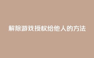 解除QQ游戏授权给他人的方法