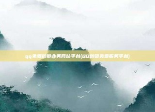 qq免费秒赞业务网站平台(QQ秒赞免费服务平台)