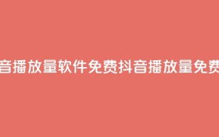抖音播放量软件免费(抖音播放量免费软clarsimp)