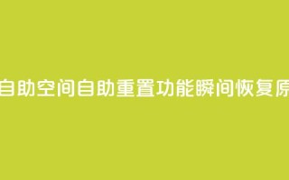 24小时qq空间自助 - QQ空间自助重置功能：瞬间恢复原貌~