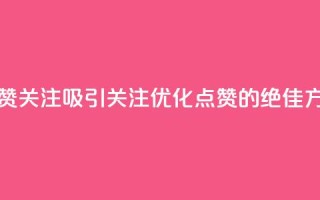点赞关注app(吸引关注：优化点赞App的绝佳方法)