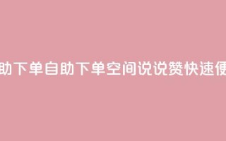 qq空间说说赞自助下单 - 自助下单QQ空间说说赞，快速便捷操作！
