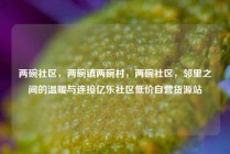 两碗社区,两碗镇两碗村,两碗社区,邻里之间的温暖与连接亿乐社区低价自营货源站
