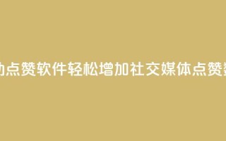 自动点赞软件:轻松增加社交媒体点赞数量