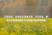 玖伍社区，玖伍社区货源主站，九五社区，城市中的温馨家园亿乐社区低价自营货源站