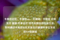 卡易信社区，卡易信app，关键词，卡易信 社区 支付 便捷 共享经济 技术应用科技引领生活，如何通过卡易信社区实现支付便捷共享亿乐社区SUP货源站