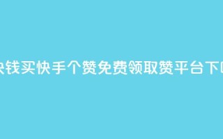 一块钱买快手100个赞 - QQ免费领取赞平台