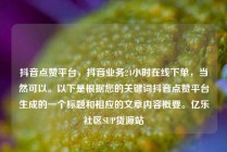 抖音点赞平台,抖音业务24小时在线下单,当然可以。以下是根据您的关键词抖音点赞平台生成的一个标题和相应的文章内容概要。亿乐社区SUP货源站