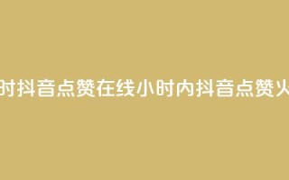 24小时抖音点赞在线(24小时内抖音点赞火爆)