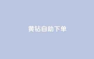 qq黄钻自助下单 - QQ黄钻自助购买攻略与技巧分享~