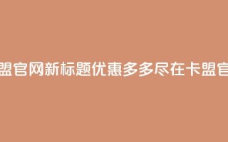 51卡盟官网新标题：优惠多多，尽在51卡盟官网