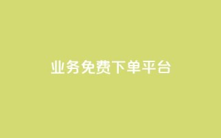 ks业务免费下单平台 - 免费下单平台助你快速开展ks业务!~