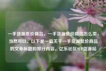 一手货源低价商品，一手货源低价商品怎么卖，当然可以。以下是一篇关于一手货源低价商品的文章标题和部分内容。亿乐社区SUP货源站