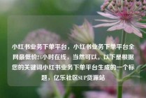 小红书业务下单平台，小红书业务下单平台全网最低价24小时在线，当然可以。以下是根据您的关键词小红书业务下单平台生成的一个标题，亿乐社区SUP货源站