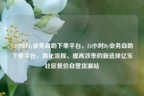 24小时dy业务自助下单平台，24小时Dy业务自助下单平台，简化流程、提高效率的新选择亿乐社区低价自营货源站