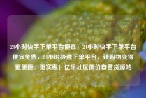 24小时快手下单平台便宜，24小时快手下单平台便宜免费，24小时极速下单平台，让购物变得更便捷、更实惠！亿乐社区低价自营货源站