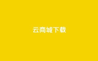 云商城APP下载,刷QQ访客量软件 - 抖音业务24小时免费下单平台 - 抖音免费10000播放量