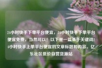 24小时快手下单平台便宜，24小时快手下单平台便宜免费，当然可以！以下是一篇基于关键词24小时快手上单平台便宜的文章标题和内容。亿乐社区低价自营货源站