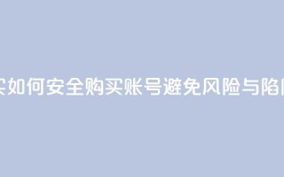 ks账号购买 - 如何安全购买KS账号，避免风险与陷阱~